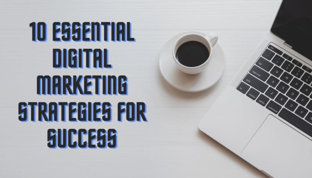 10 Essential Digital Marketing Strategies for Success