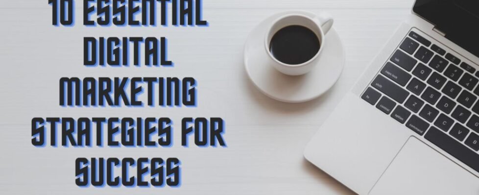 10 Essential Digital Marketing Strategies for Success