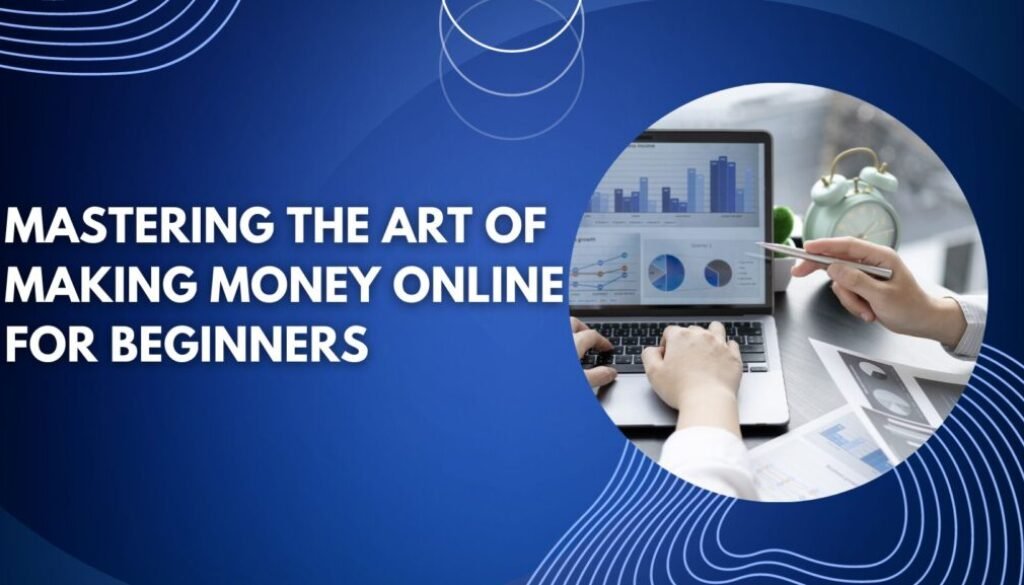 Mastering the Art of Making Money Online for Beginners