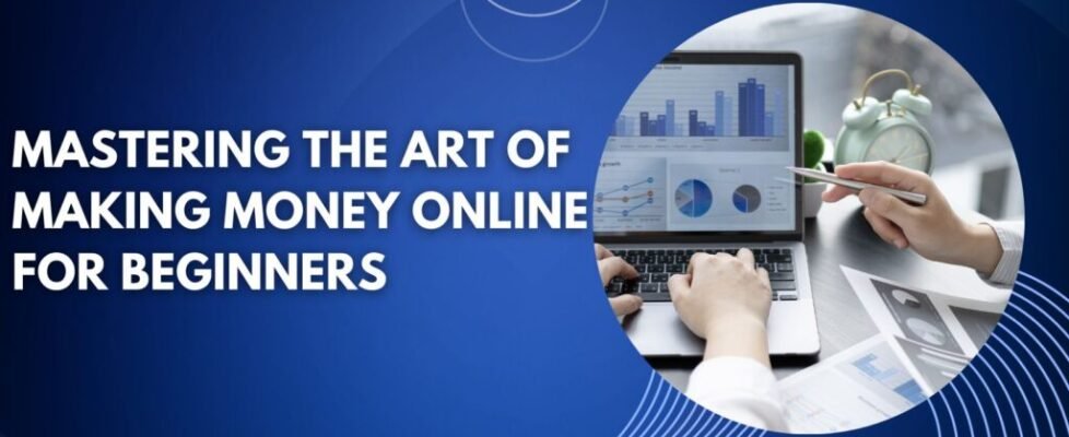 Mastering the Art of Making Money Online for Beginners