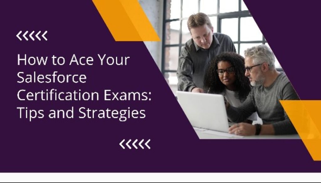 How to Ace Your Salesforce Certification Exams Tips and Strategies