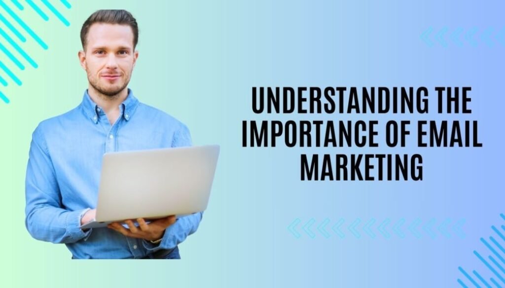 Understanding the Importance of Email Marketing