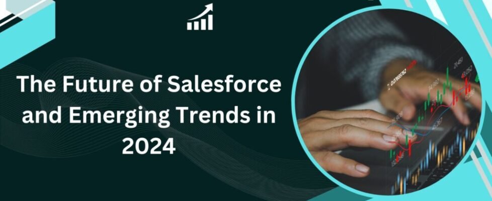 The Future of Salesforce and Emerging Trends in 2024