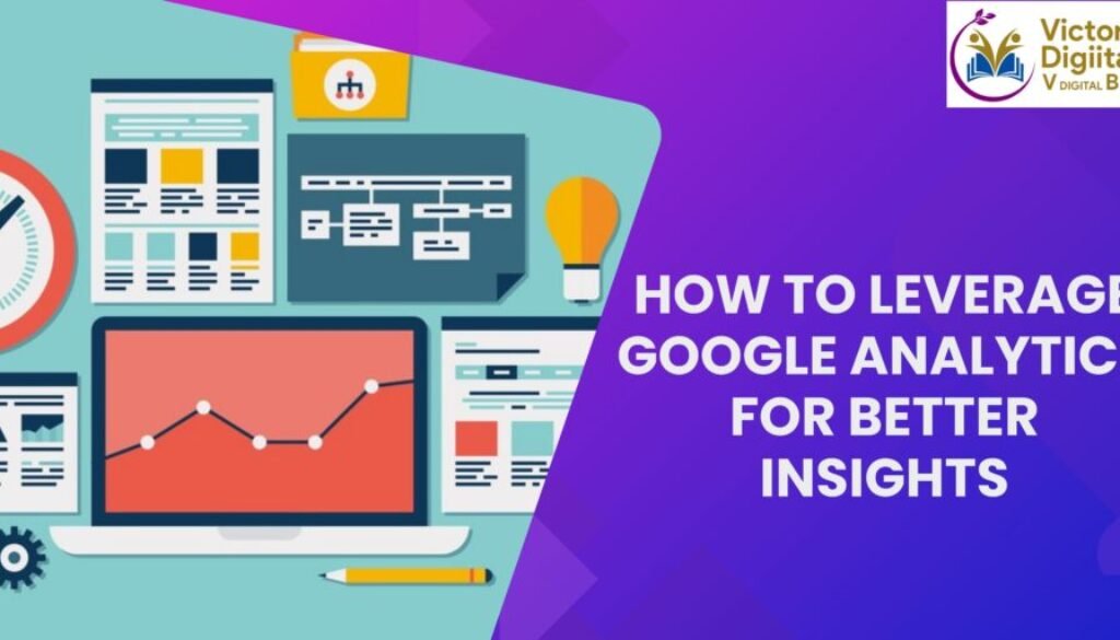 How to Leverage Google Analytics for Better Insights